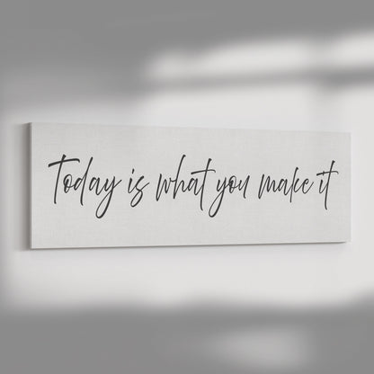 Today it What You Make It