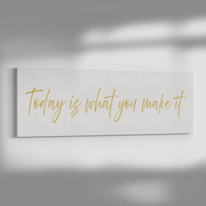 Today it What You Make It
